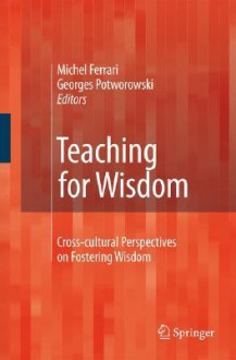 Teaching For Wisdom: Cross Cultural Perspectives On Fostering Wisdom - Michel Ferrari