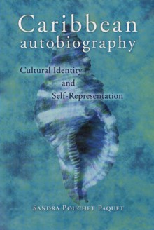 Caribbean Autobiography: Cultural Identity and Self-representation (Wisconsin Studies in Autobiography) - Sandra Pouchet Paquet