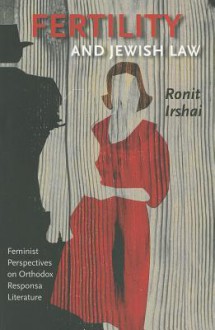 Fertility and Jewish Law: Feminist Perspectives on Orthodox Responsa Literature (Brandeis Series on Gender, Culture, Religion, and Law & HBI Series on Jewish Women) - Ronit Irshai