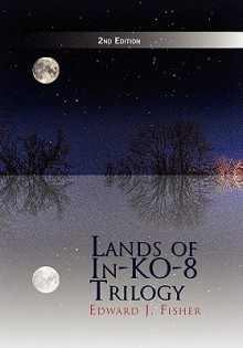 Lands of In-Ko-8 Trilogy - Edward Fisher