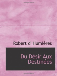 Du Désir Aux Destinées (French Edition) - Robert d' Humières