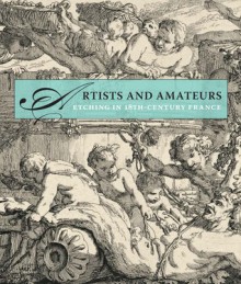 Artists and Amateurs: Etching in Eighteenth-Century France - Perrin Stein, Charlotte Guichard, Rena Housington, Elizabeth Rudy