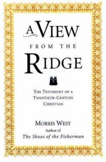 A View from the Ridge: The Testimony of a Twentieth-Century Christian - Morris L. West