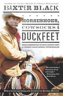 Horseshoes, Cowsocks & Duckfeet: More Commentary by NPR's Cowboy Poet & Former Large Animal Veterinarian - Baxter Black