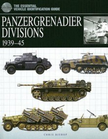 PANZERGRENADIER DIVISIONS, 1939-1945 (The Essential Vehicle Identification Guide) - Chris Bishop