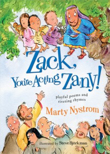 Zack, You're Acting Zany!: playful poems and riveting rhymes - Marty Nystrom, Steve Björkman