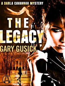 The Legacy: A Darla Cavannah Mystery - Gary Gusick