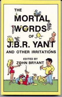 The mortal words of J.B.R. Yant and other irritations - John Bryant, Bruce Benjamin