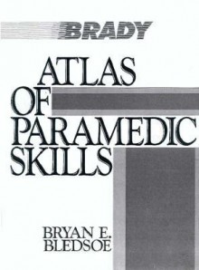 Atlas of Paramedic Skills - Bryan E. Bledsoe