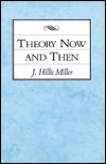 Theory Now and Then - J. Hillis Miller