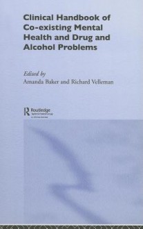 Clinical Handbook of Co-Existing Mental Health and Drug and Alcohol Problems - Amanda Baker, Richard Velleman