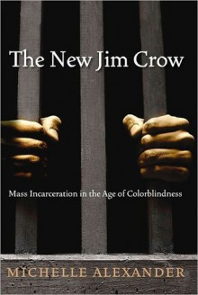 The New Jim Crow: Mass Incarceration in the Age of Colorblindness - Michelle Alexander