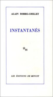 Instantanés - Alain Robbe-Grillet