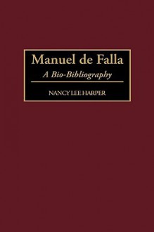 Manuel de Falla: A Bio-Bibliography - Nancy Lee Harper