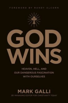 God Wins: Heaven, Hell, and Our Dangerous Fascination with Ourselves - Mark Galli, Randy Alcorn