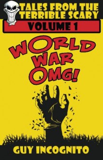 Tales From the Terrible Scary Volume 1: World War OMG! - Guy Incognito