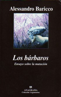 Los bárbaros: Ensayo sobre la mutación - Alessandro Baricco