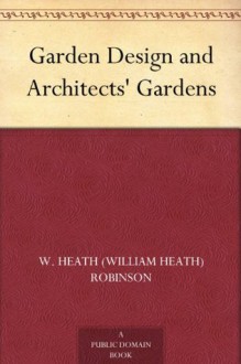 Garden Design and Architects' Gardens - W. Heath (William Heath) Robinson