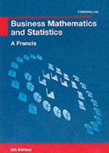 Business Mathematics and Statistics - Continuum International Publishing Group, A. Francis