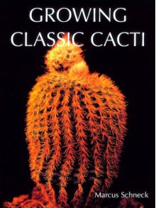 Growing Classic Cacti - Marcus Schneck