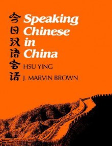 Speaking Chinese in China - Ying Hsu, J. Carter Brown