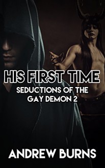 His First Time - Seductions of the Gay Demon 2: (First Time Gay, Demon, Magic, Seeding) - Andrew Burns