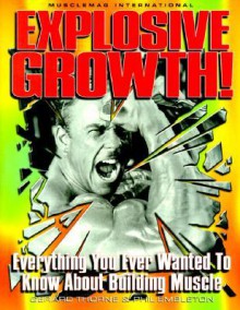 Explosive Growth!: Everything You Ever Wanted to Know about Building Muscle - Gerard Thorne, Phil Embleton, Robert Kennedy