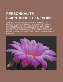 Personnalite Scientifique Genevoise: Jean-Jacques Rousseau, Horace-Benedict de Saussure, Eugene Pittard, Jean-Robert Argand, Augustin Pyrame de Candolle, Paul Geroudet, Philibert Sarrazin, Raoul Pictet, Charles Bonnet - Livres Groupe