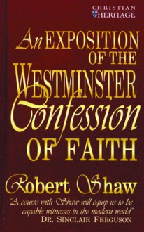 Exposition of the Westminster Confession of Faith (Christian Heritage Series) - R. Shaw