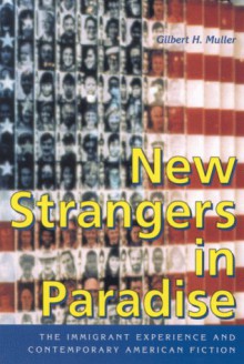 New Strangers in Paradise: The Immigrant Experience and Contemporary American Fiction - Gilbert H. Muller