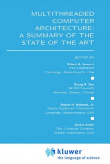 Multithreaded Computer Architecture: A Summary of the State of the Art - Robert A. Iannucci