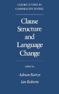 Clause Structure and Language Change Oscs - Adrian Battye, Ian Roberts