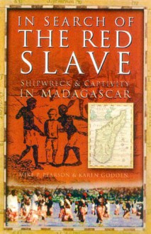 In Search of the Red Slave: Shipwreck and Captivity in Madagascar - Mike Parker Pearson