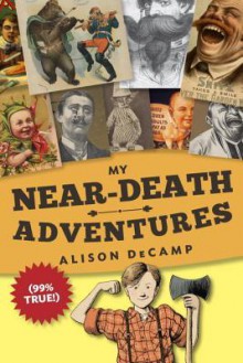 My Near-Death Adventures (99% True!) - Alison DeCamp