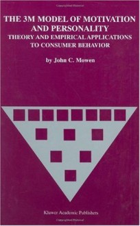 The 3M Model of Motivation and Personality: - Theory and Empirical Applications to Consumer Behavior - John C. Mowen