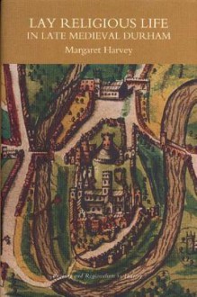 Lay Religious Life in Late Medieval Durham (Regions and Regionalism in History) - Margaret Harvey