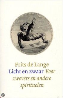 Licht en zwaar. Voor zwevers en andere spirituelen - Frits de Lange