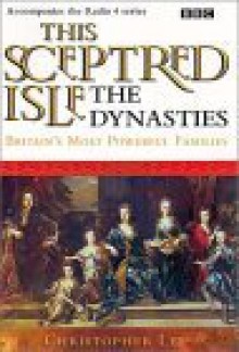 This Sceptred Isle: The Dynasties: Britain's Most Powerful Families - Christopher Lee