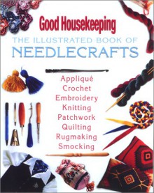 Good Housekeeping The Illustrated Book of Needlecrafts - Good Housekeeping, Cecilia K. Toth