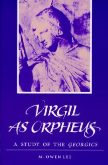 Virgil as Orpheus: A Study of the Georgics - M. Owen Lee