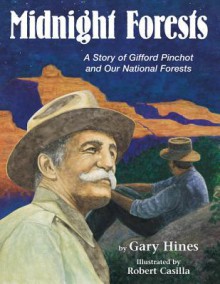 Midnight Forests: A Story of Gifford Pinchot and Our National Forests - Gary Hines