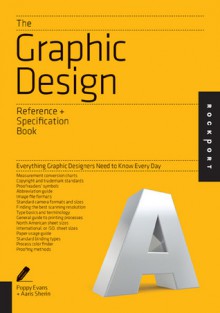 Graphic Design: An Indispensable Guide: All the Details Graphic Designers Need to Know But Can Never Find - Poppy Evans, Aaris Sherin, Irina Lee