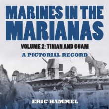 Marines in the Marianas, Volume 2: Tinian and Guam. A Pictorial Record - Eric Hammel