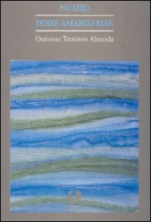 No Seio Desse Amargo Mar: Peca Em 3 Actos - Onésimo Teotónio Almeida