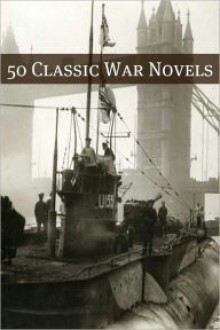 50 Classic War Novels - Alan E. Nourse, H. Rider Haggard, Anthony Trollope, Upton Sinclair