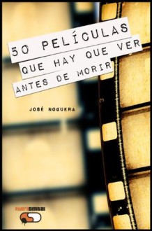 50 películas que hay que ver antes de morir (Spanish Edition) - José Noguera