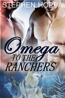 Omega to the Ranchers: M/M/M Paranormal Erotic Romance (Becoming Omega Book 1) - Stephen Hoppa