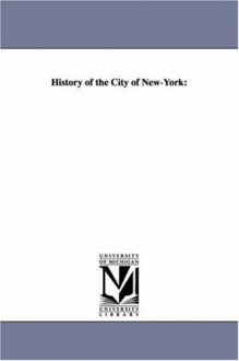 History of the city of NewYork: - Michigan Historical Reprint Series