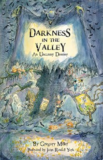 Darkness in the Valley: An Uncanny Dossier (The Uncanny Chronicles Book 2) - Gregory Miller, John York