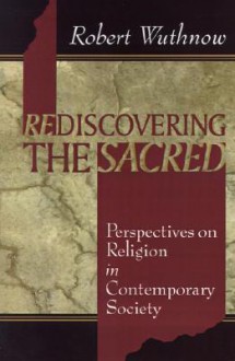 Rediscovering the Sacred: Perspectives on Religion in Contemporary Society - Robert Wuthnow